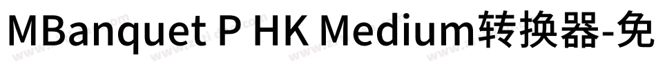 MBanquet P HK Medium转换器字体转换